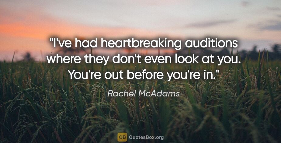 Rachel McAdams quote: "I've had heartbreaking auditions where they don't even look at..."