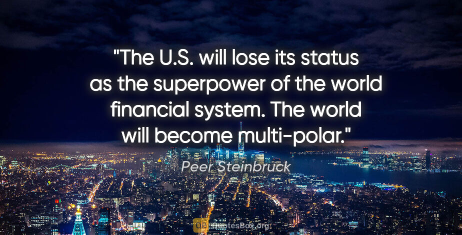 Peer Steinbruck quote: "The U.S. will lose its status as the superpower of the world..."