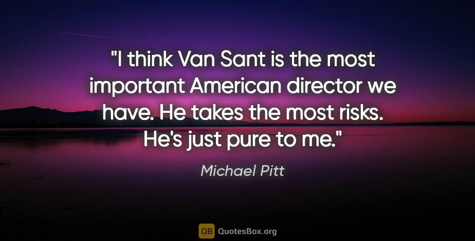 Michael Pitt quote: "I think Van Sant is the most important American director we..."