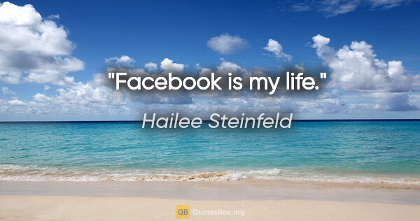 Hailee Steinfeld quote: "Facebook is my life."