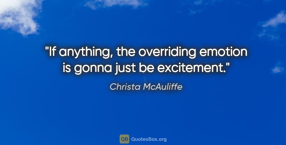 Christa McAuliffe quote: "If anything, the overriding emotion is gonna just be excitement."