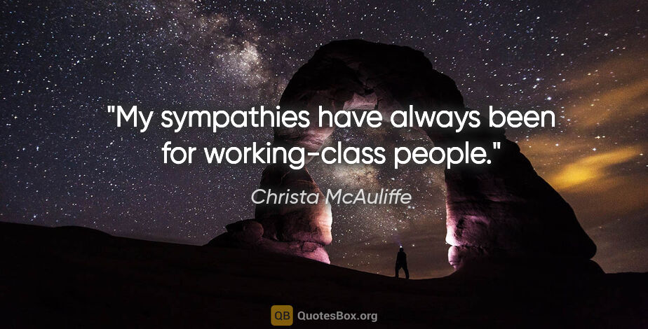 Christa McAuliffe quote: "My sympathies have always been for working-class people."