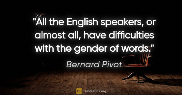 Bernard Pivot quote: "All the English speakers, or almost all, have difficulties..."