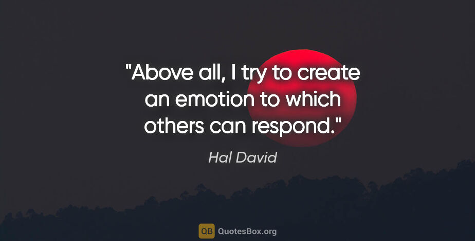 Hal David quote: "Above all, I try to create an emotion to which others can..."