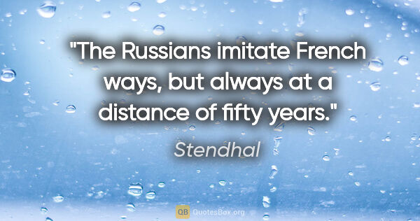 Stendhal quote: "The Russians imitate French ways, but always at a distance of..."