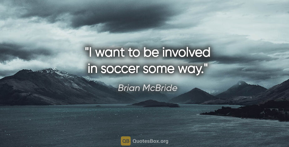 Brian McBride quote: "I want to be involved in soccer some way."