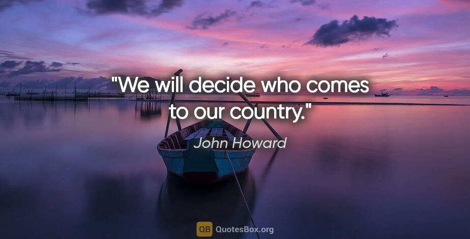 John Howard quote: "We will decide who comes to our country."