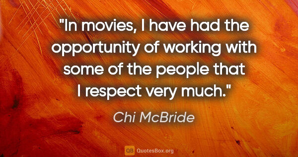 Chi McBride quote: "In movies, I have had the opportunity of working with some of..."
