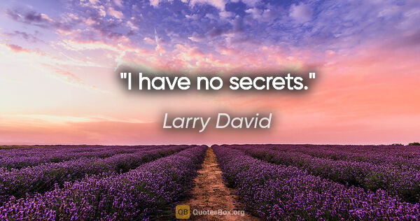 Larry David quote: "I have no secrets."