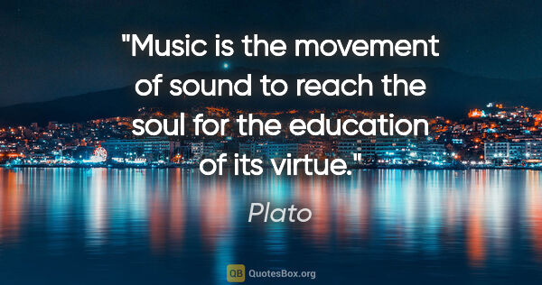 Plato quote: "Music is the movement of sound to reach the soul for the..."