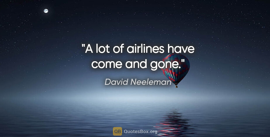 David Neeleman quote: "A lot of airlines have come and gone."