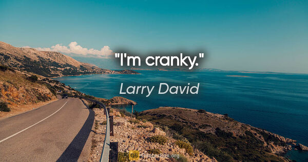 Larry David quote: "I'm cranky."