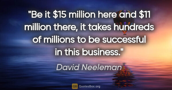 David Neeleman quote: "Be it $15 million here and $11 million there, it takes..."