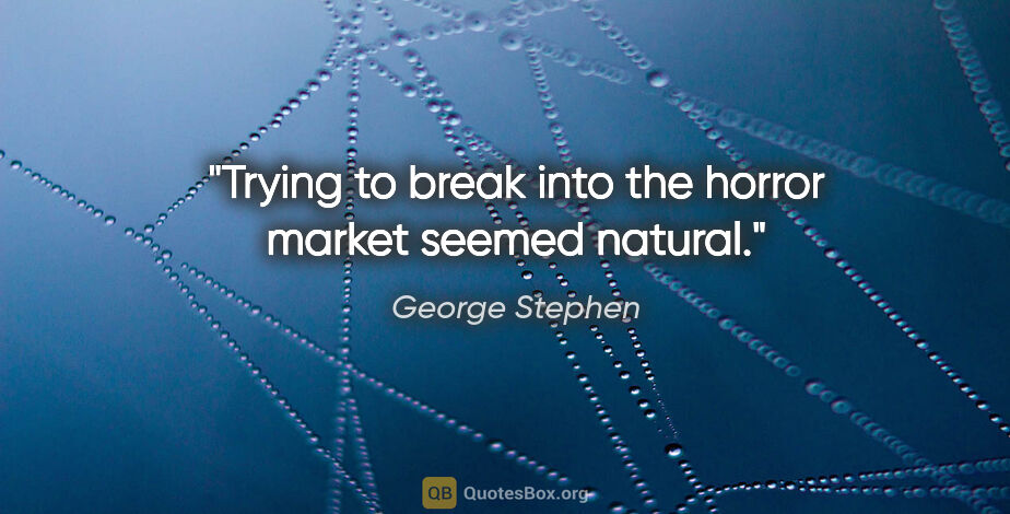 George Stephen quote: "Trying to break into the horror market seemed natural."