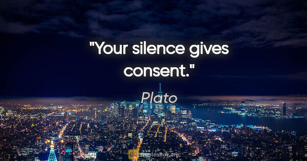 Plato quote: "Your silence gives consent."