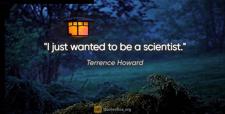Terrence Howard quote: "I just wanted to be a scientist."
