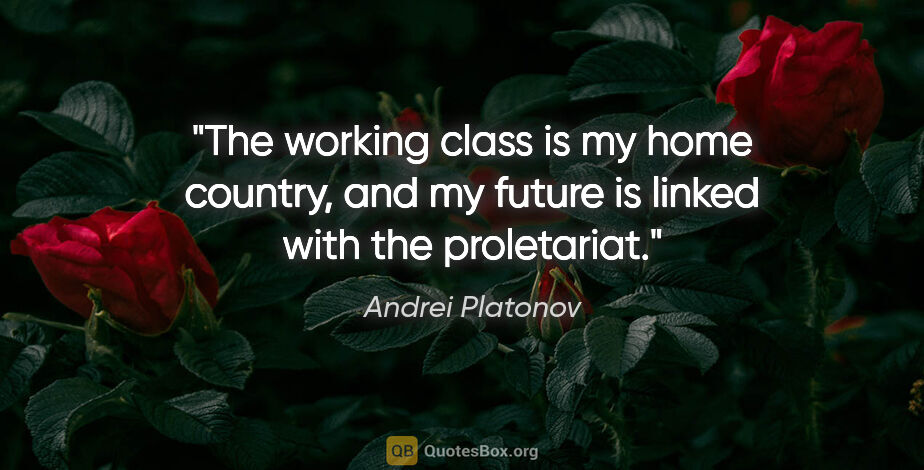 Andrei Platonov quote: "The working class is my home country, and my future is linked..."