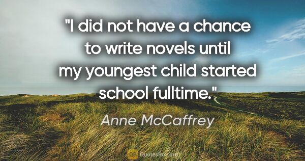 Anne McCaffrey quote: "I did not have a chance to write novels until my youngest..."