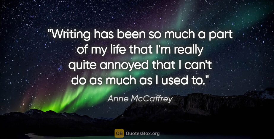 Anne McCaffrey quote: "Writing has been so much a part of my life that I'm really..."