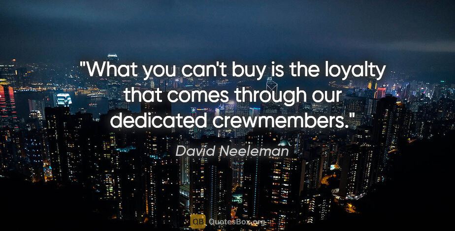 David Neeleman quote: "What you can't buy is the loyalty that comes through our..."