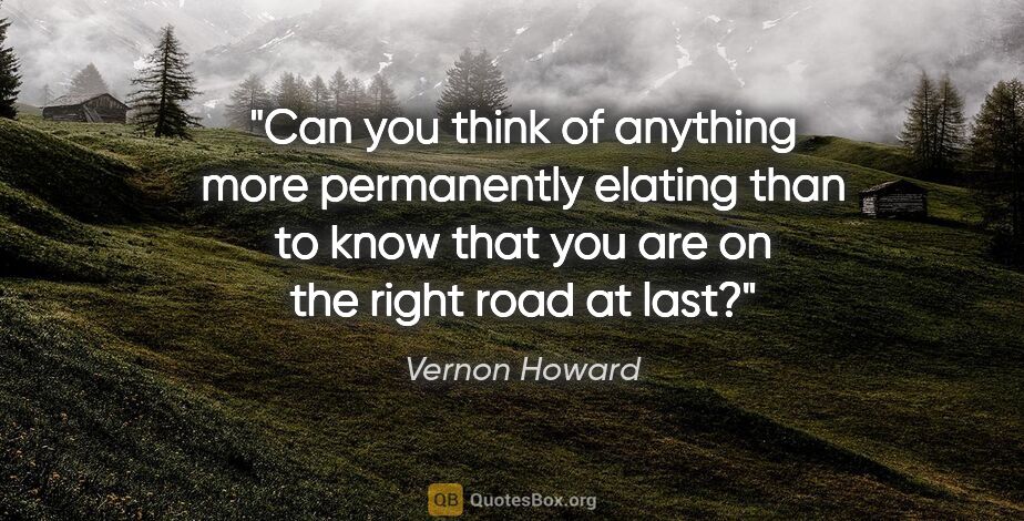 Vernon Howard quote: "Can you think of anything more permanently elating than to..."