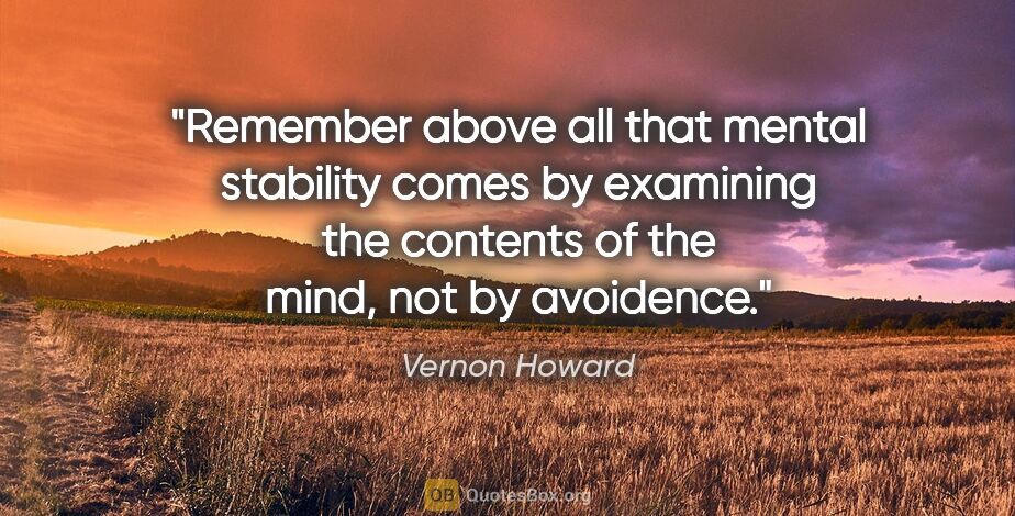 Vernon Howard quote: "Remember above all that mental stability comes by examining..."