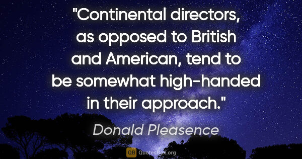 Donald Pleasence quote: "Continental directors, as opposed to British and American,..."