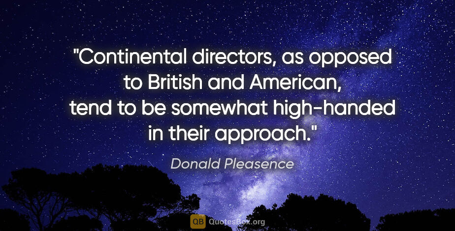 Donald Pleasence quote: "Continental directors, as opposed to British and American,..."