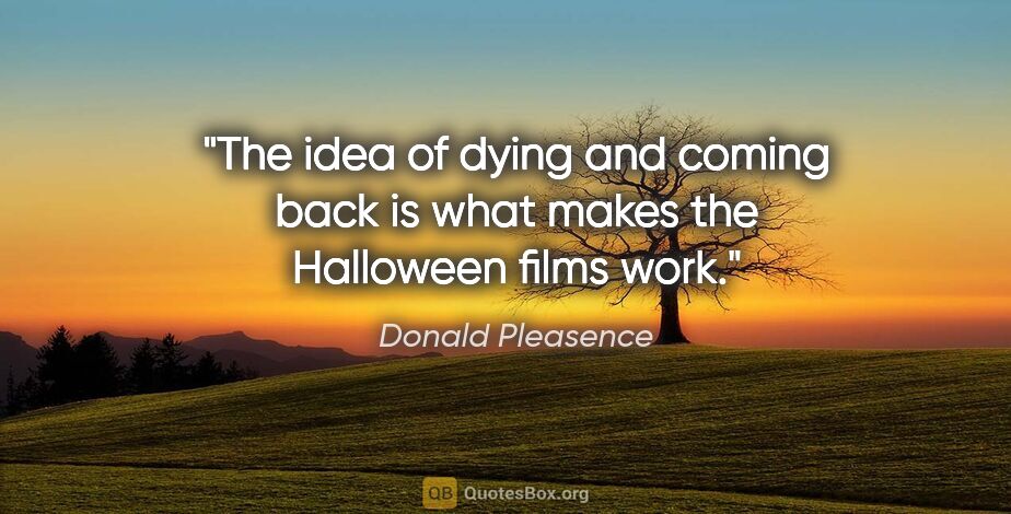 Donald Pleasence quote: "The idea of dying and coming back is what makes the Halloween..."