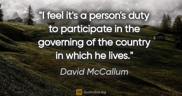 David McCallum quote: "I feel it's a person's duty to participate in the governing of..."