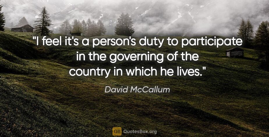 David McCallum quote: "I feel it's a person's duty to participate in the governing of..."