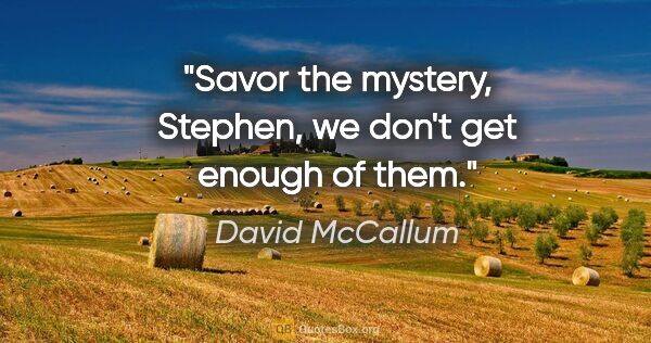 David McCallum quote: "Savor the mystery, Stephen, we don't get enough of them."