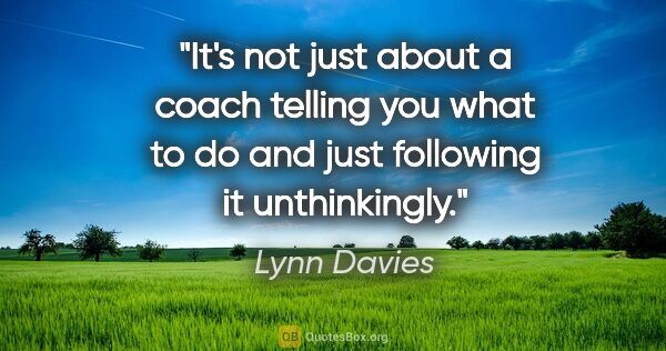 Lynn Davies quote: "It's not just about a coach telling you what to do and just..."