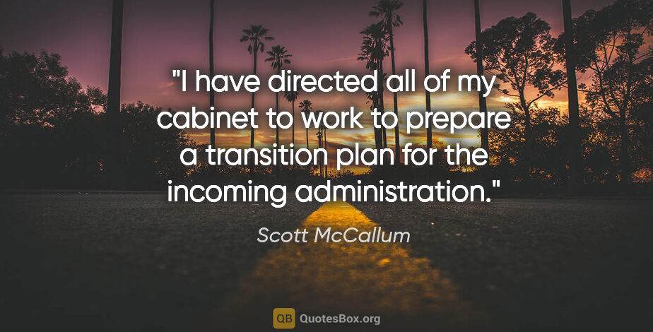 Scott McCallum quote: "I have directed all of my cabinet to work to prepare a..."