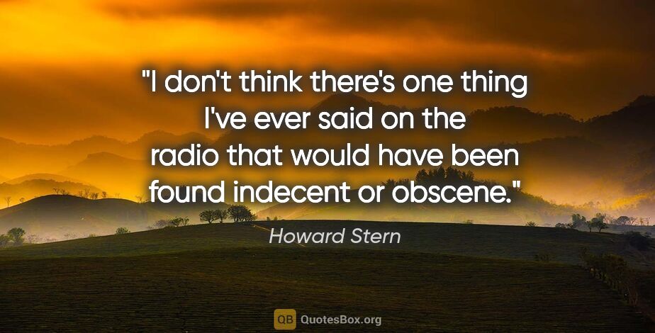 Howard Stern quote: "I don't think there's one thing I've ever said on the radio..."