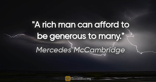 Mercedes McCambridge quote: "A rich man can afford to be generous to many."