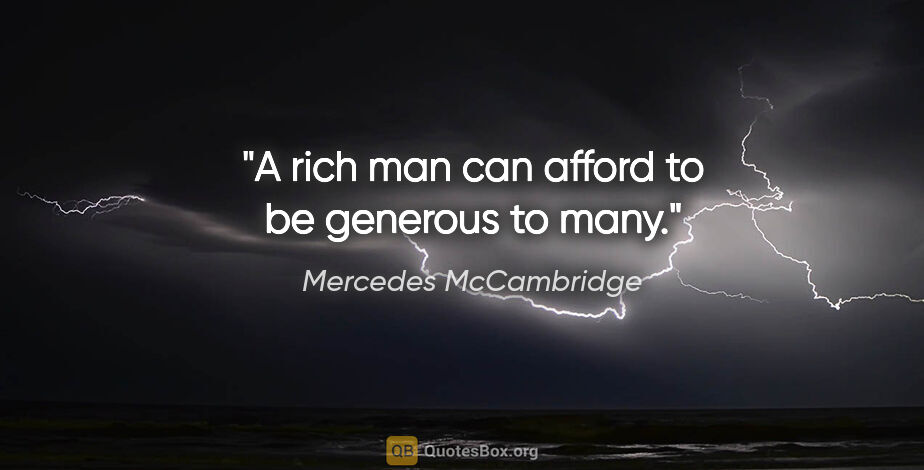 Mercedes McCambridge quote: "A rich man can afford to be generous to many."