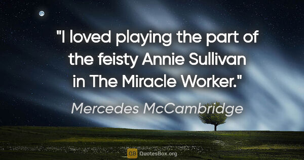 Mercedes McCambridge quote: "I loved playing the part of the feisty Annie Sullivan in The..."