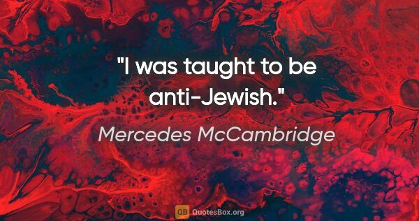 Mercedes McCambridge quote: "I was taught to be anti-Jewish."
