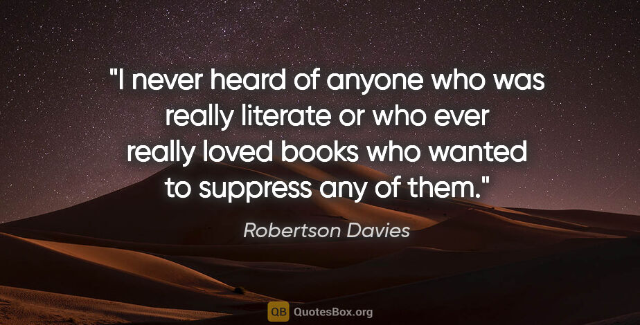 Robertson Davies quote: "I never heard of anyone who was really literate or who ever..."