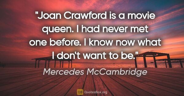 Mercedes McCambridge quote: "Joan Crawford is a movie queen. I had never met one before. I..."