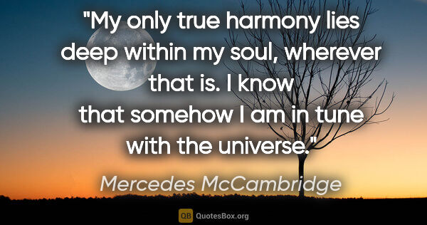 Mercedes McCambridge quote: "My only true harmony lies deep within my soul, wherever that..."