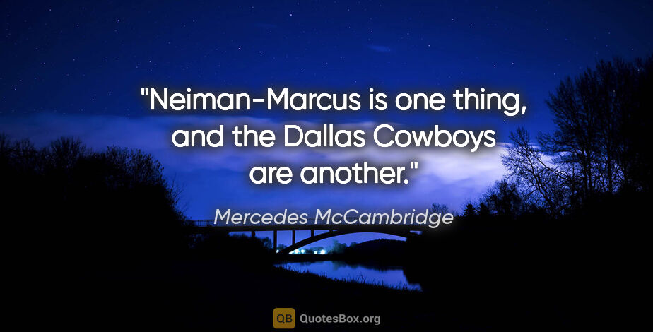 Mercedes McCambridge quote: "Neiman-Marcus is one thing, and the Dallas Cowboys are another."