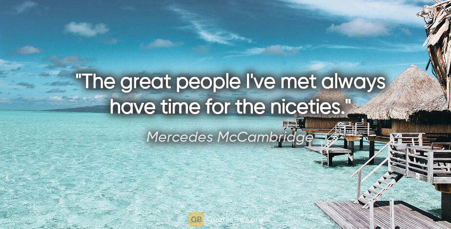 Mercedes McCambridge quote: "The great people I've met always have time for the niceties."