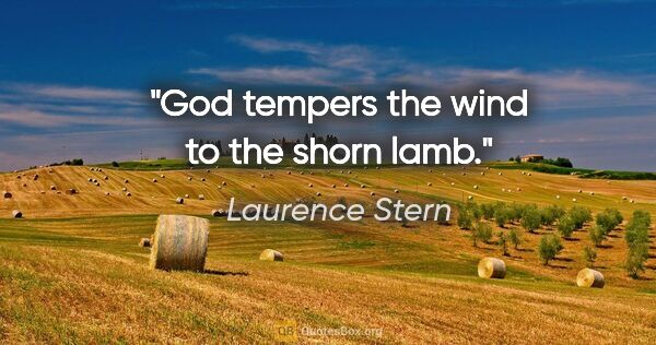 Laurence Stern quote: "God tempers the wind to the shorn lamb."