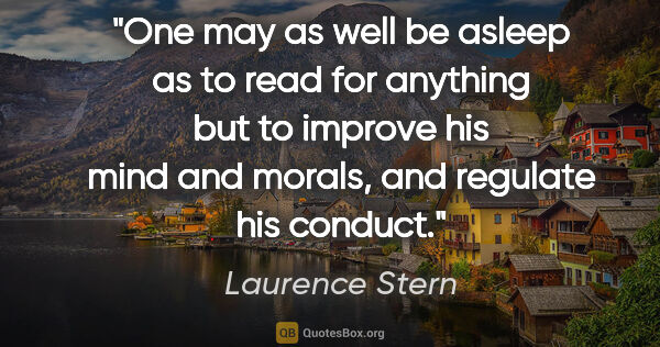 Laurence Stern quote: "One may as well be asleep as to read for anything but to..."