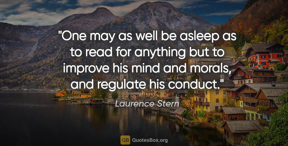 Laurence Stern quote: "One may as well be asleep as to read for anything but to..."