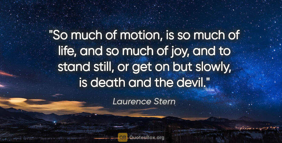 Laurence Stern quote: "So much of motion, is so much of life, and so much of joy, and..."