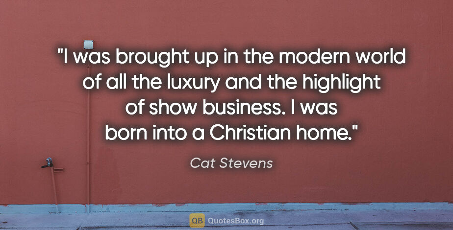 Cat Stevens quote: "I was brought up in the modern world of all the luxury and the..."