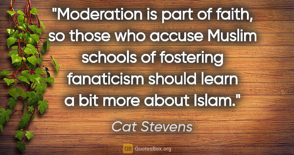 Cat Stevens quote: "Moderation is part of faith, so those who accuse Muslim..."